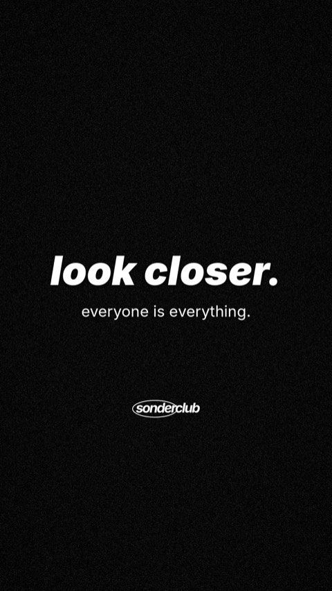 Story: “look closer. everyone is everything.” in white on black, with the sonderclub logo